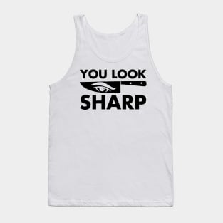 Chef Gift You Look Sharp With Knife and Eye Tank Top